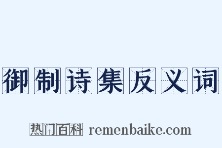 御制诗集反义词是什么意思的图片